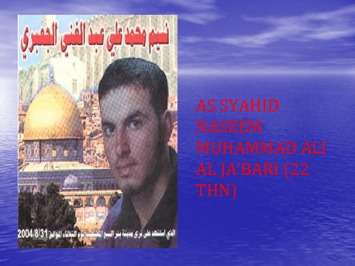 AS SYAHID NASEEM MUHAMMAD ALI AL JA’BARI (22 THN) 