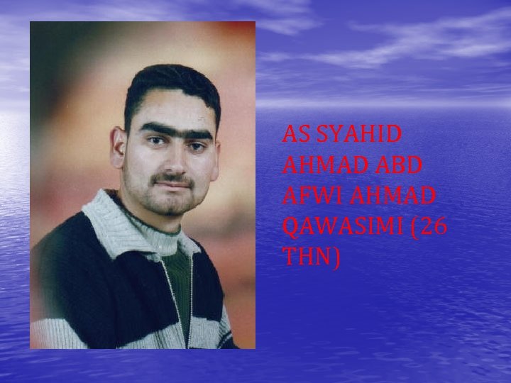 AS SYAHID AHMAD ABD AFWI AHMAD QAWASIMI (26 THN) 