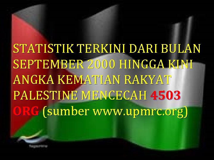 STATISTIK TERKINI DARI BULAN SEPTEMBER 2000 HINGGA KINI ANGKA KEMATIAN RAKYAT PALESTINE MENCECAH 4503