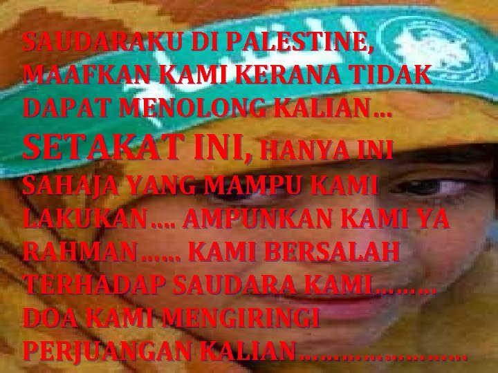 SAUDARAKU DI PALESTINE, MAAFKAN KAMI KERANA TIDAK DAPAT MENOLONG KALIAN… SETAKAT INI, HANYA INI