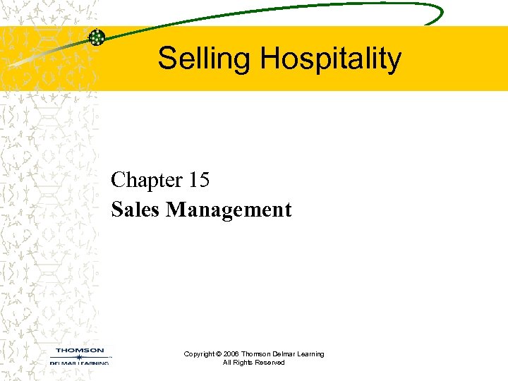 Selling Hospitality Chapter 15 Sales Management Copyright © 2006 Thomson Delmar Learning All Rights