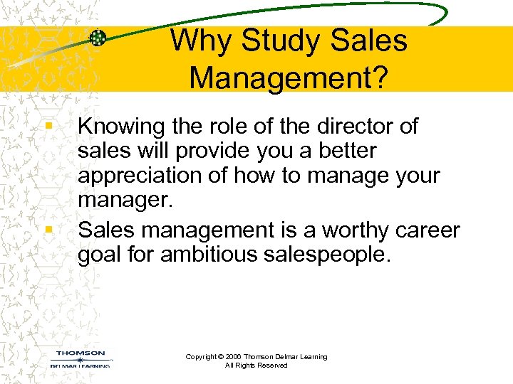 Why Study Sales Management? § § Knowing the role of the director of sales