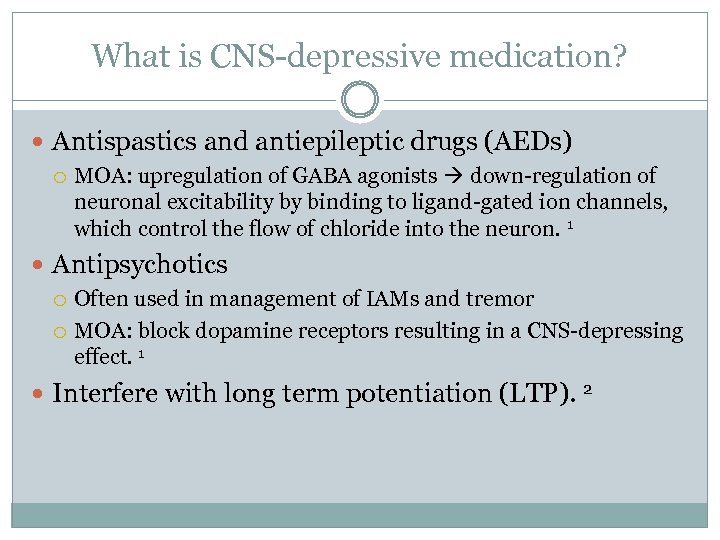 What is CNS-depressive medication? Antispastics and antiepileptic drugs (AEDs) MOA: upregulation of GABA agonists