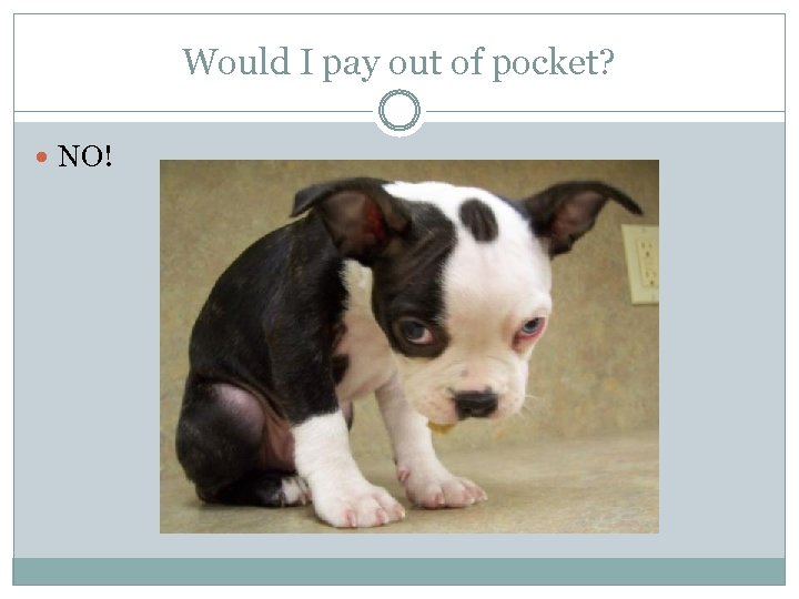 Would I pay out of pocket? NO! 