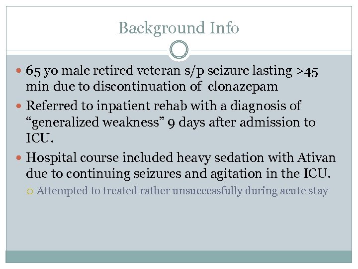 Background Info 65 yo male retired veteran s/p seizure lasting >45 min due to