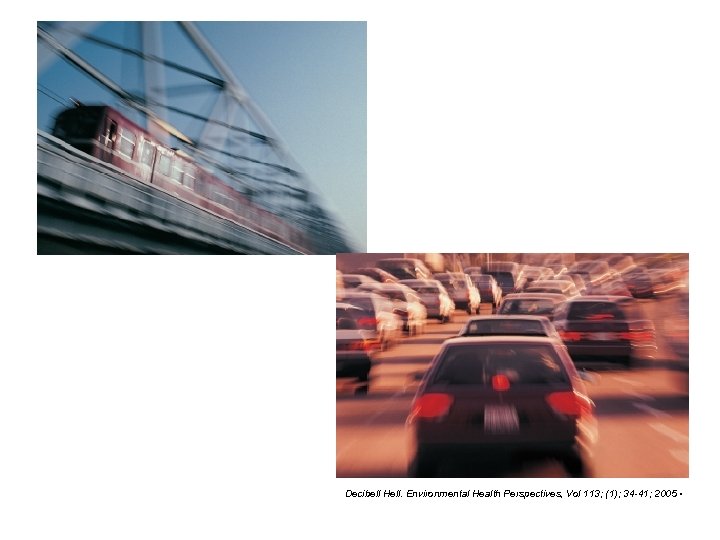 Decibell Hell. Environmental Health Perspectives, Vol 113; (1); 34 -41; 2005 • 