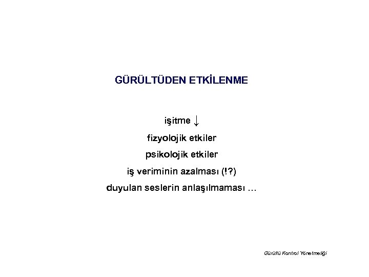 GÜRÜLTÜDEN ETKİLENME işitme ↓ fizyolojik etkiler psikolojik etkiler iş veriminin azalması (!? ) duyulan