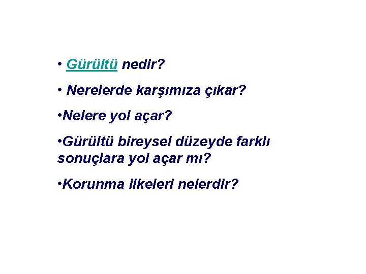  • Gürültü nedir? • Nerelerde karşımıza çıkar? • Nelere yol açar? • Gürültü