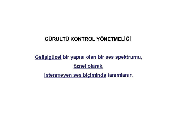 GÜRÜLTÜ KONTROL YÖNETMELİĞİ Gelişigüzel bir yapısı olan bir ses spektrumu, öznel olarak, istenmeyen ses