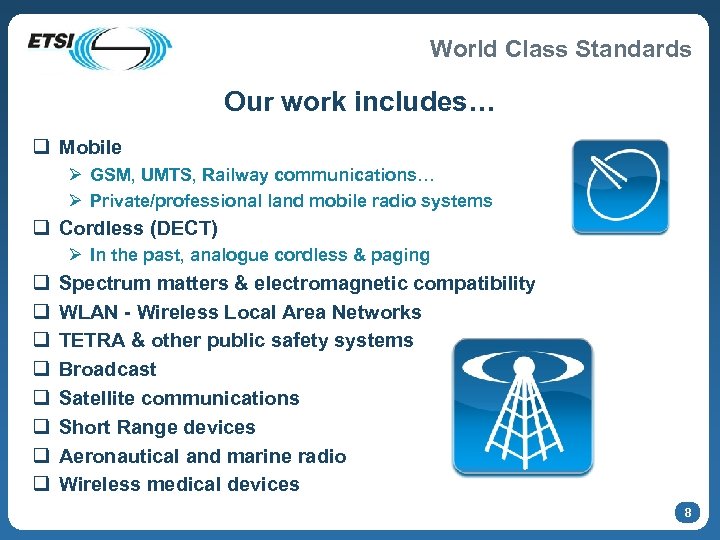 World Class Standards Our work includes… q Mobile Ø GSM, UMTS, Railway communications… Ø