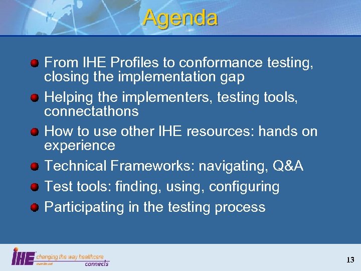 Agenda From IHE Profiles to conformance testing, closing the implementation gap Helping the implementers,