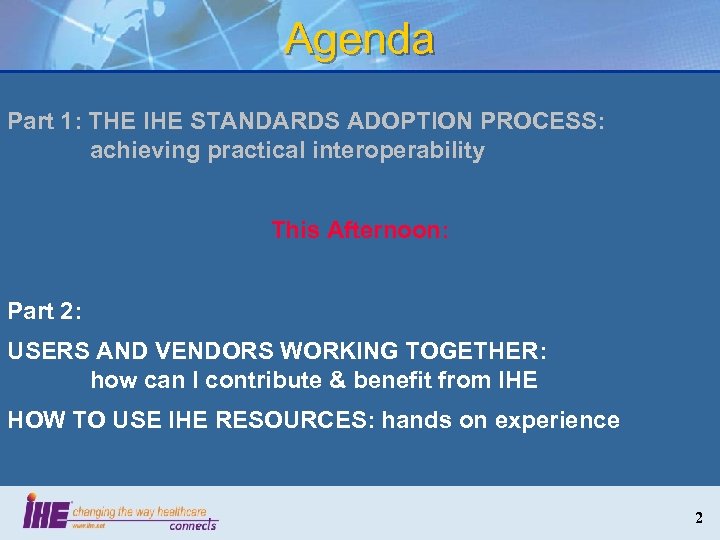 Agenda Part 1: THE IHE STANDARDS ADOPTION PROCESS: achieving practical interoperability This Afternoon: Part