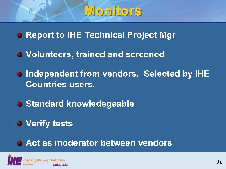 Monitors Report to IHE Technical Project Mgr Volunteers, trained and screened Independent from vendors.