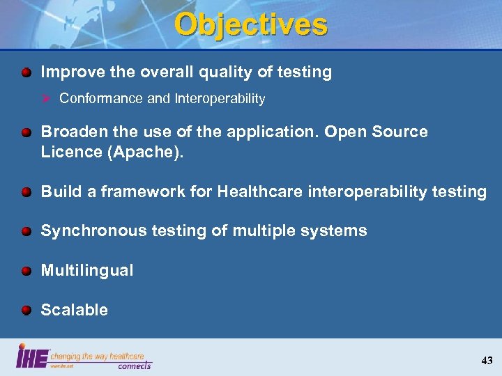 Objectives Improve the overall quality of testing Ø Conformance and Interoperability Broaden the use