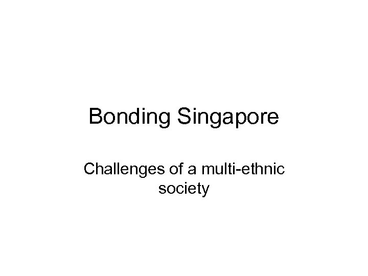 Bonding Singapore Challenges of a multi-ethnic society 