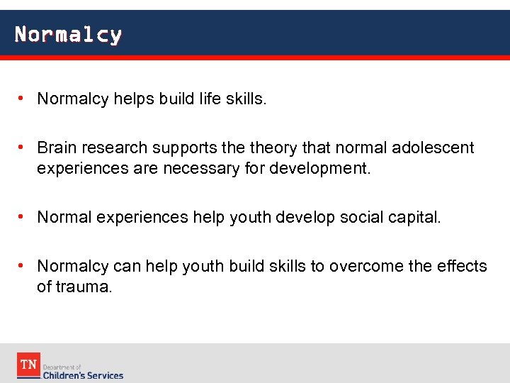 Normalcy • Normalcy helps build life skills. • Brain research supports theory that normal