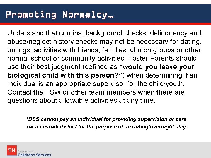 Promoting Normalcy… Understand that criminal background checks, delinquency and abuse/neglect history checks may not