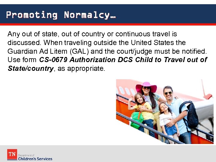 Promoting Normalcy… Any out of state, out of country or continuous travel is discussed.