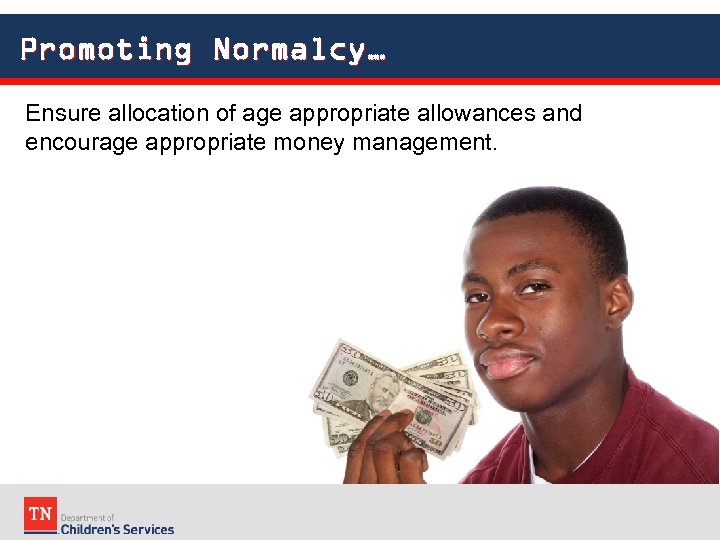 Promoting Normalcy… Ensure allocation of age appropriate allowances and encourage appropriate money management. 