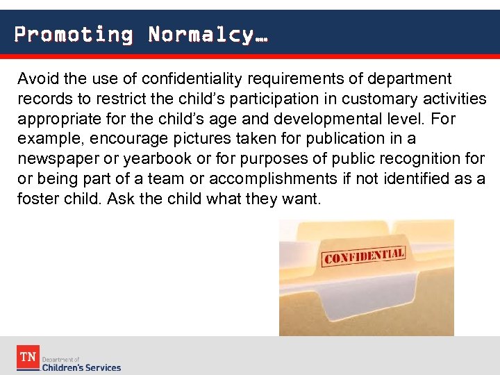 Promoting Normalcy… Avoid the use of confidentiality requirements of department records to restrict the