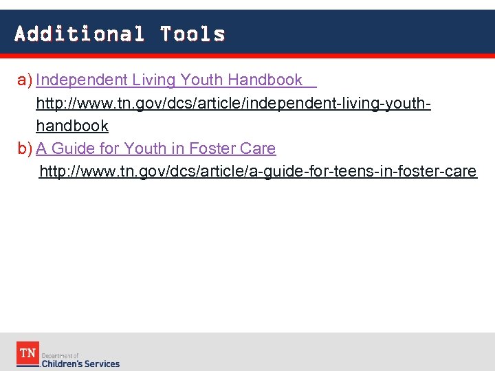 Additional Tools a) Independent Living Youth Handbook http: //www. tn. gov/dcs/article/independent-living-youthhandbook b) A Guide