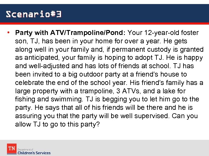 Scenario#3 • Party with ATV/Trampoline/Pond: Your 12 -year-old foster son, TJ, has been in