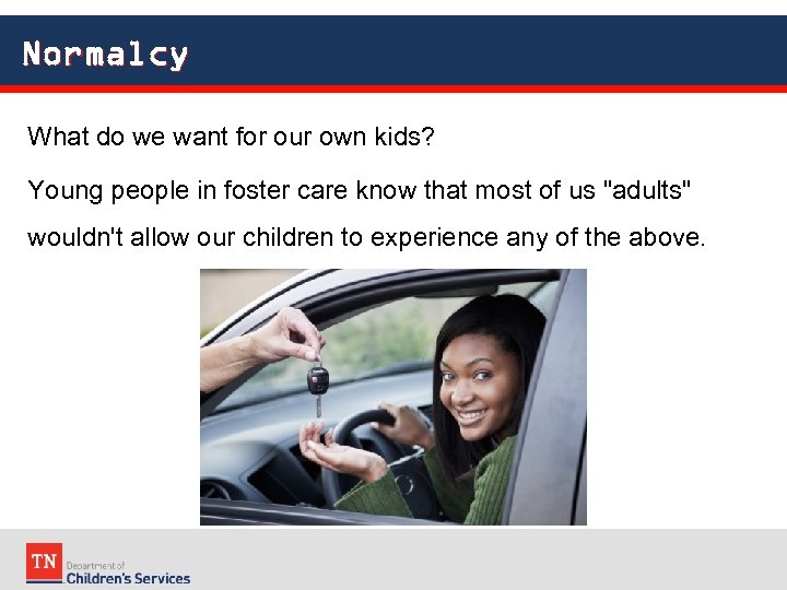 Normalcy What do we want for our own kids? Young people in foster care