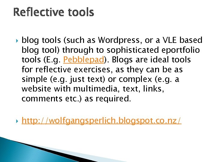 Reflective tools blog tools (such as Wordpress, or a VLE based blog tool) through