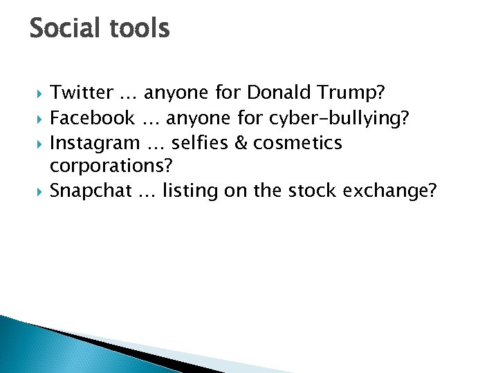 Social tools Twitter … anyone for Donald Trump? Facebook … anyone for cyber-bullying? Instagram