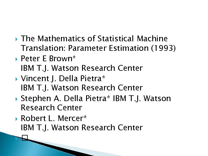  The Mathematics of Statistical Machine Translation: Parameter Estimation (1993) Peter E Brown* IBM