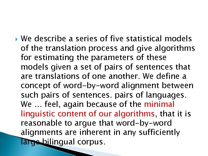  We describe a series of five statistical models of the translation process and