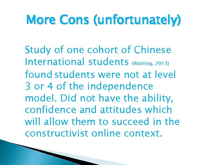 More Cons (unfortunately) Study of one cohort of Chinese International students (Warring, 2013) found