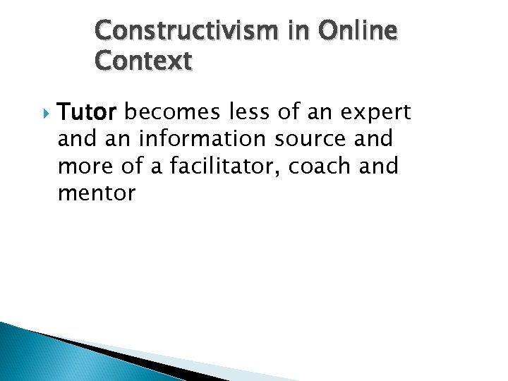 Constructivism in Online Context Tutor becomes less of an expert and an information source