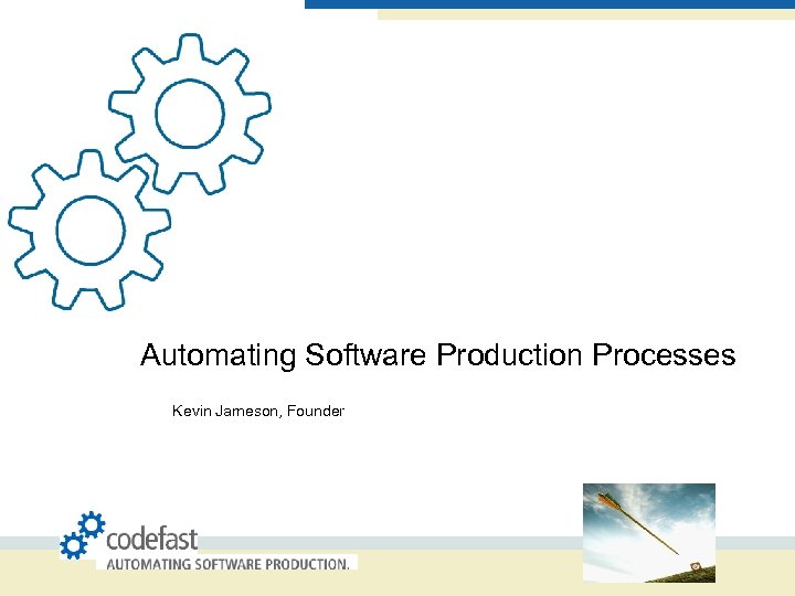 Automating Software Production Processes Kevin Jameson, Founder 