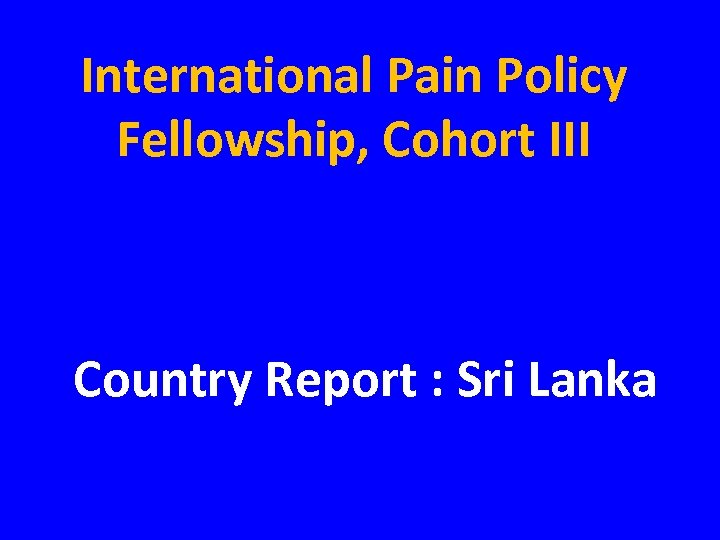 International Pain Policy Fellowship, Cohort III Country Report : Sri Lanka 