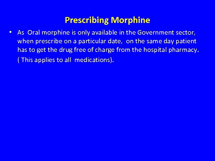 Prescribing Morphine • As Oral morphine is only available in the Government sector, when