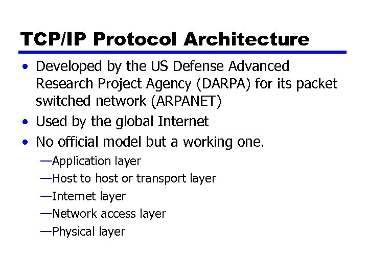 TCP/IP Protocol Architecture • Developed by the US Defense Advanced Research Project Agency (DARPA)