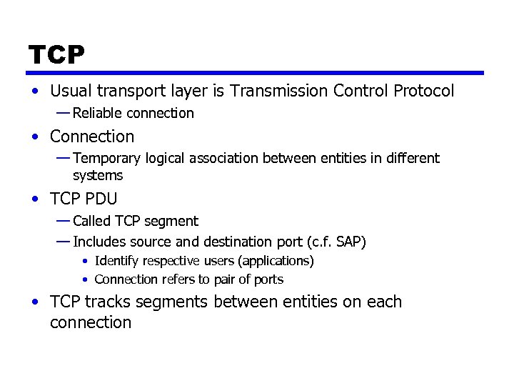 TCP • Usual transport layer is Transmission Control Protocol — Reliable connection • Connection