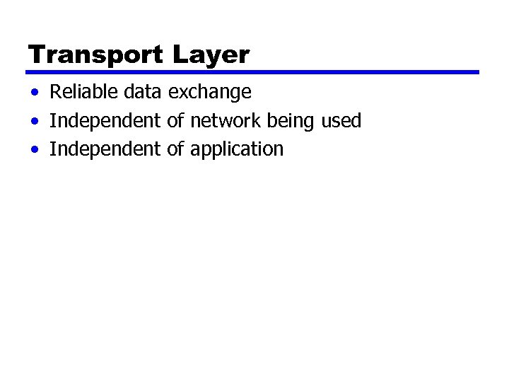 Transport Layer • Reliable data exchange • Independent of network being used • Independent