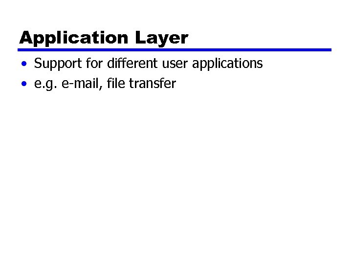 Application Layer • Support for different user applications • e. g. e-mail, file transfer