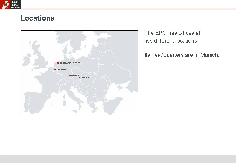 Locations The EPO has offices at five different locations. Its headquarters are in Munich.