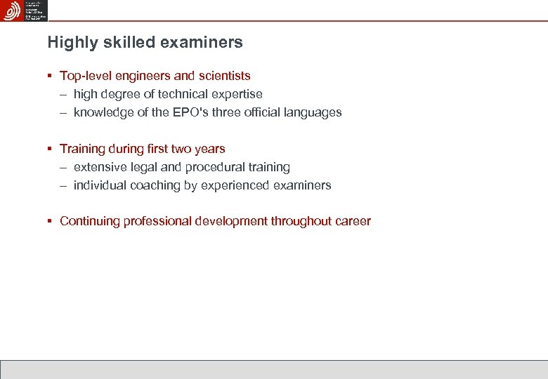 Highly skilled examiners § Top-level engineers and scientists – high degree of technical expertise