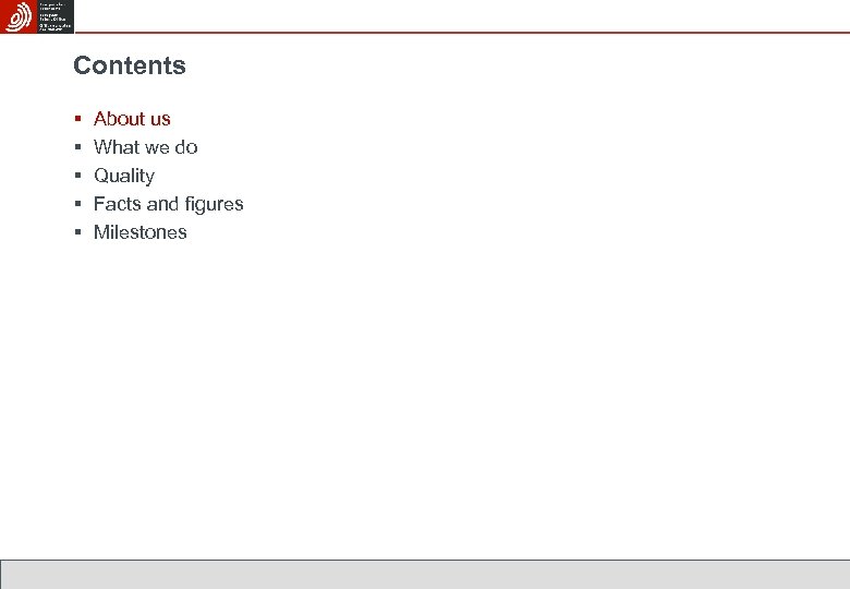 Contents § § § About us What we do Quality Facts and figures Milestones