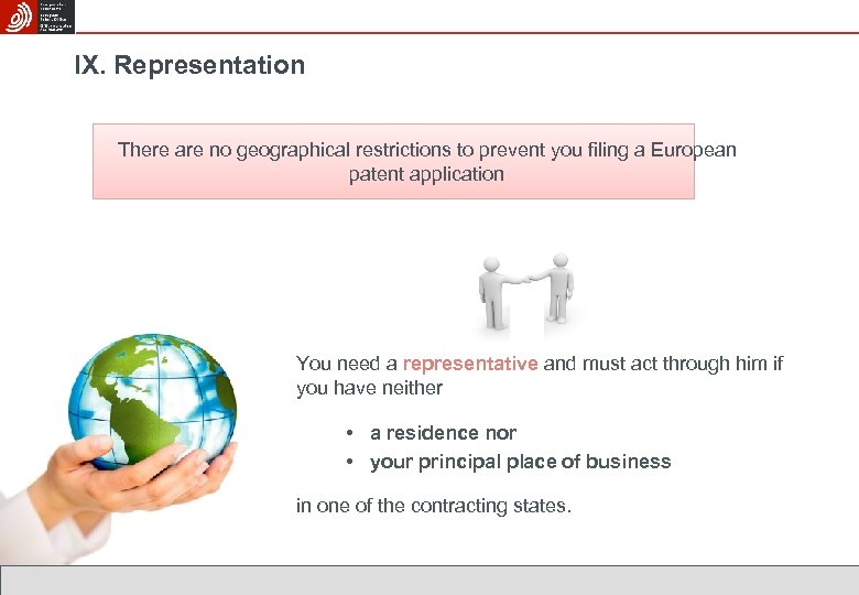IX. Representation There are no geographical restrictions to prevent you filing a European patent