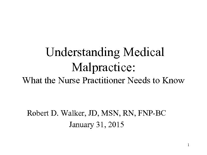 Understanding Medical Malpractice: What the Nurse Practitioner Needs to Know Robert D. Walker, JD,