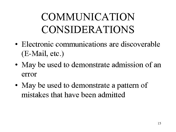 COMMUNICATION CONSIDERATIONS • Electronic communications are discoverable (E-Mail, etc. ) • May be used