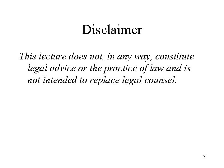 Disclaimer This lecture does not, in any way, constitute legal advice or the practice