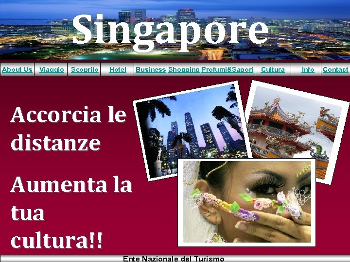 Singapore About Us Viaggio Scoprilo Hotel Business Shopping Profumi&Sapori Accorcia le distanze Aumenta la