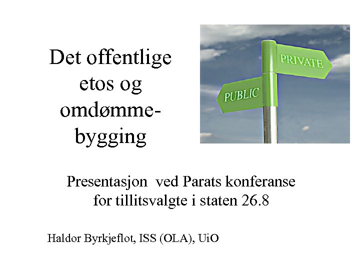 Det offentlige etos og omdømmebygging Presentasjon ved Parats konferanse for tillitsvalgte i staten 26.