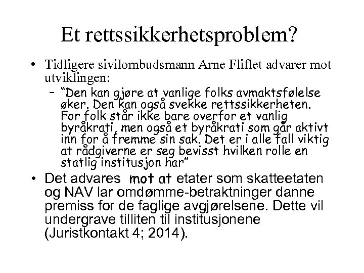 Et rettssikkerhetsproblem? • Tidligere sivilombudsmann Arne Fliflet advarer mot utviklingen: – “Den kan gjøre